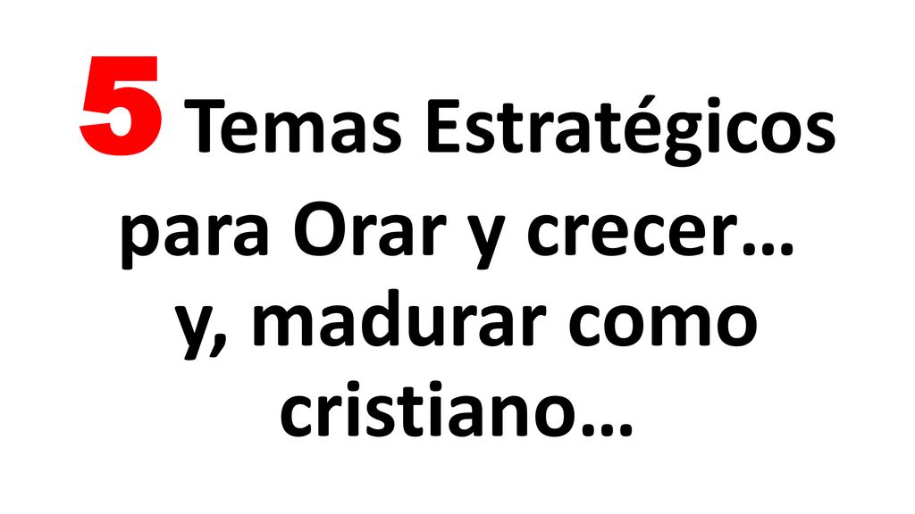 5 Temas Estratégicos para Orar y crecer… y, madurar como cristiano…