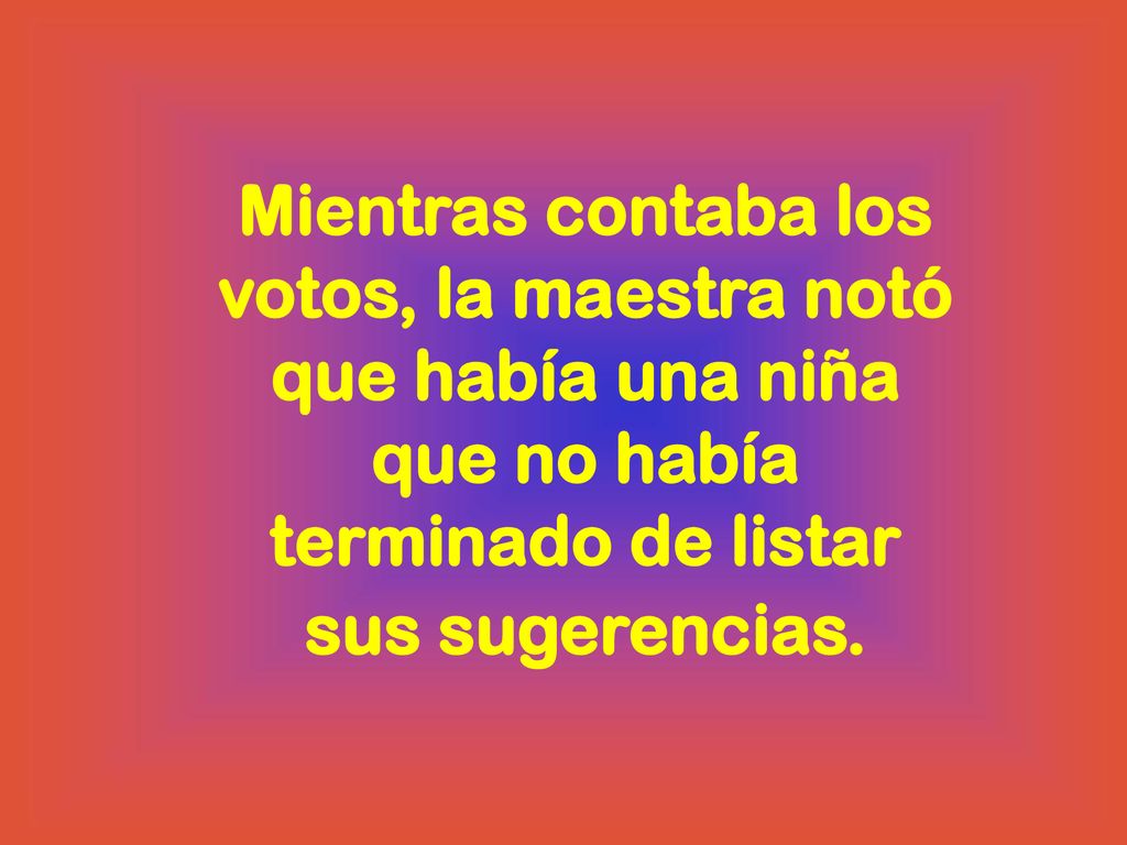 Mientras contaba los votos, la maestra notó que había una niña que no había terminado de listar sus sugerencias.