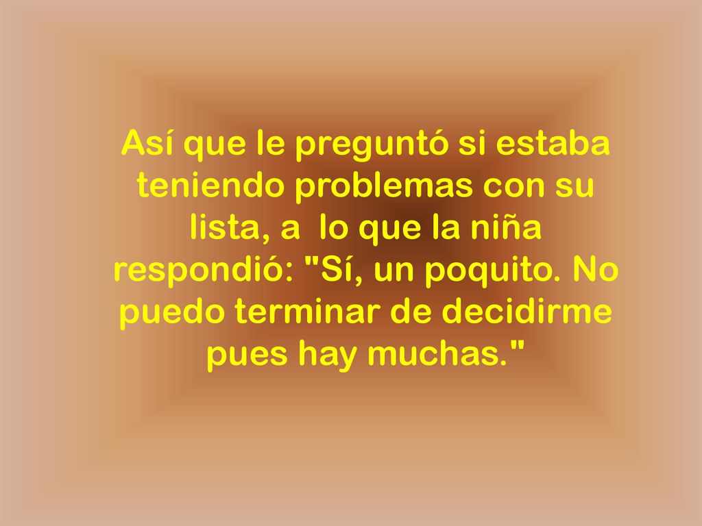 Así que le preguntó si estaba teniendo problemas con su lista, a lo que la niña respondió: Sí, un poquito.