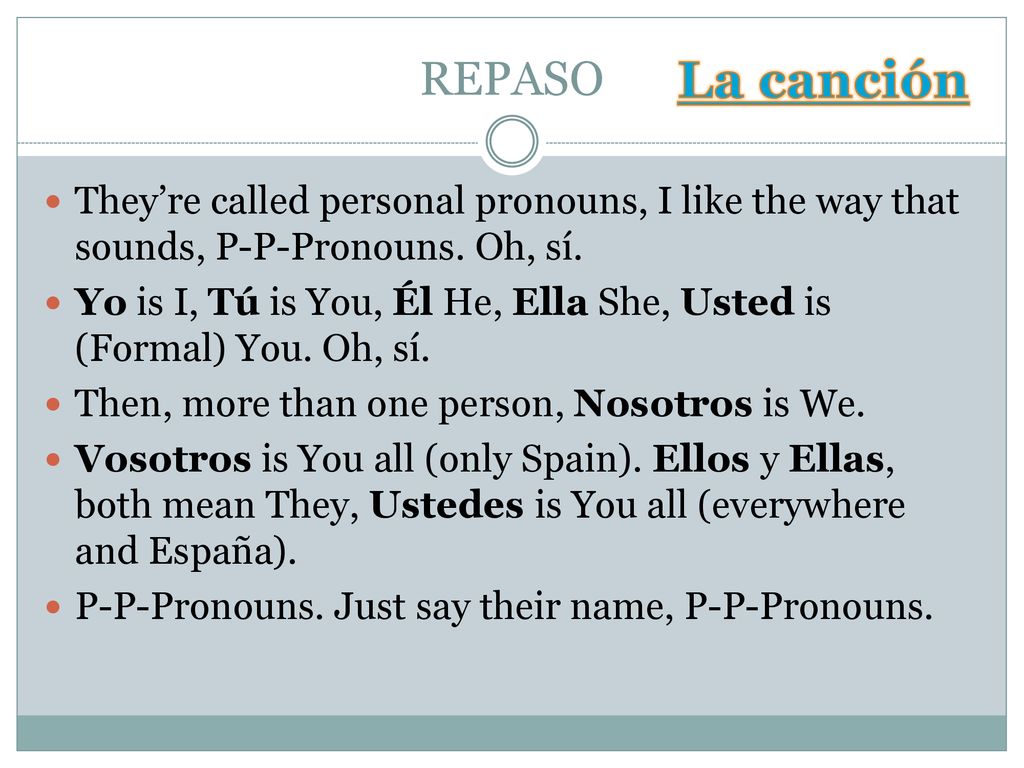 REPASO La canción. They’re called personal pronouns, I like the way that sounds, P-P-Pronouns. Oh, sí.