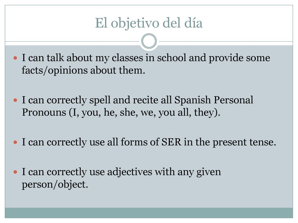 El objetivo del día I can talk about my classes in school and provide some facts/opinions about them.