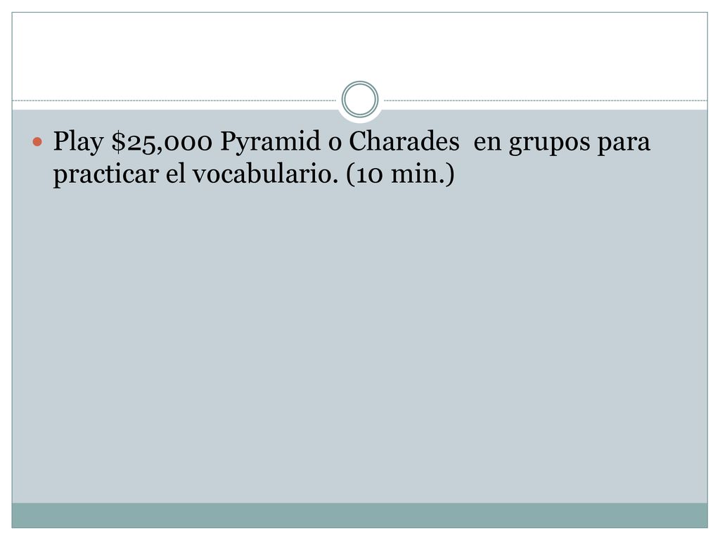 Play $25,000 Pyramid o Charades en grupos para practicar el vocabulario. (10 min.)