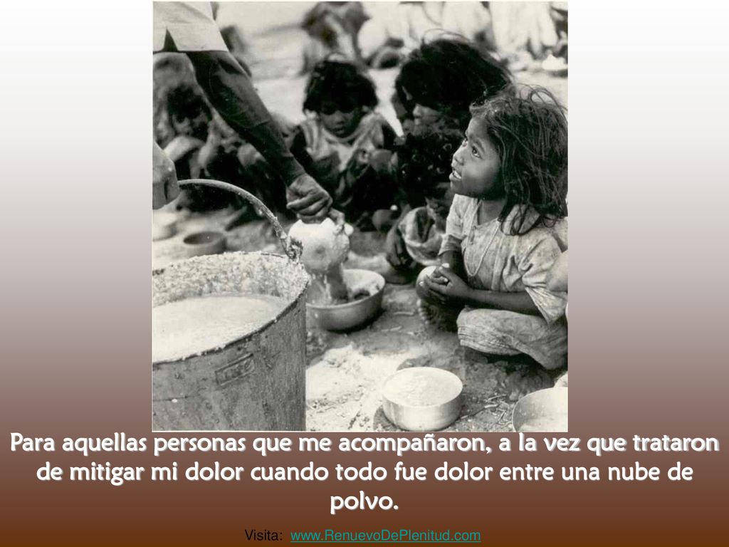 Para aquellas personas que me acompañaron, a la vez que trataron de mitigar mi dolor cuando todo fue dolor entre una nube de polvo.
