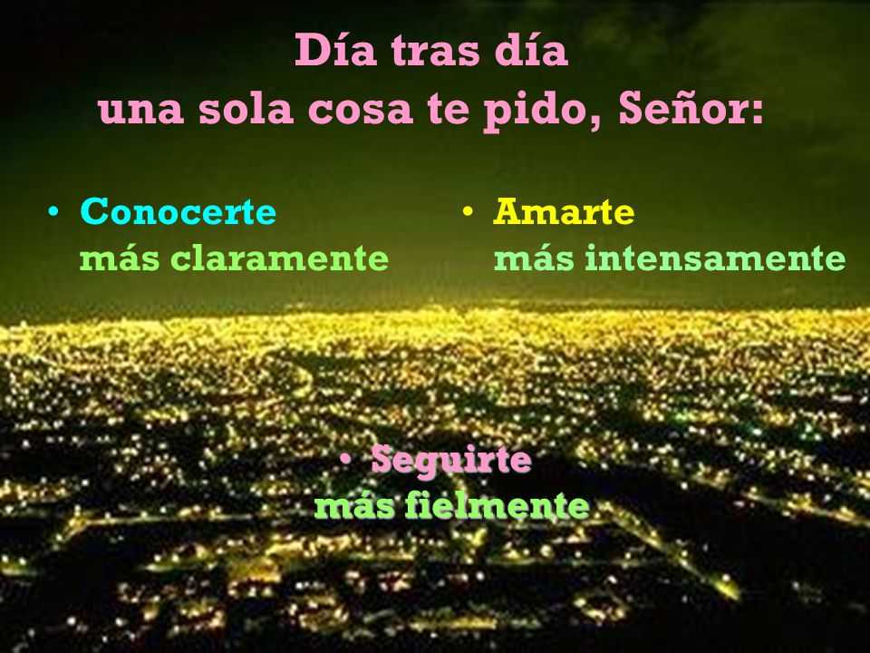 Día tras día una sola cosa te pido, Señor: