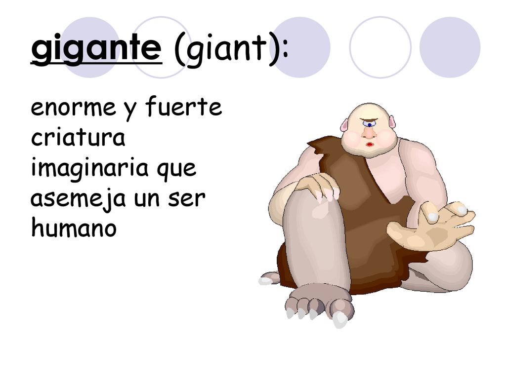 gigante (giant): enorme y fuerte criatura imaginaria que asemeja un ser humano