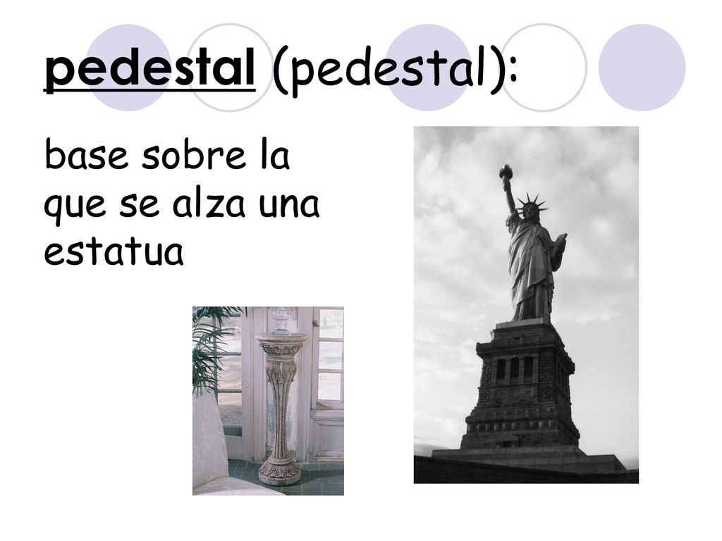 pedestal (pedestal): base sobre la que se alza una estatua