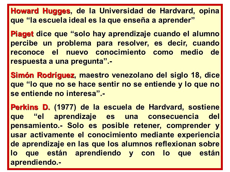 Howard Hugges, de la Universidad de Hardvard, opina que la escuela ideal es la que enseña a aprender