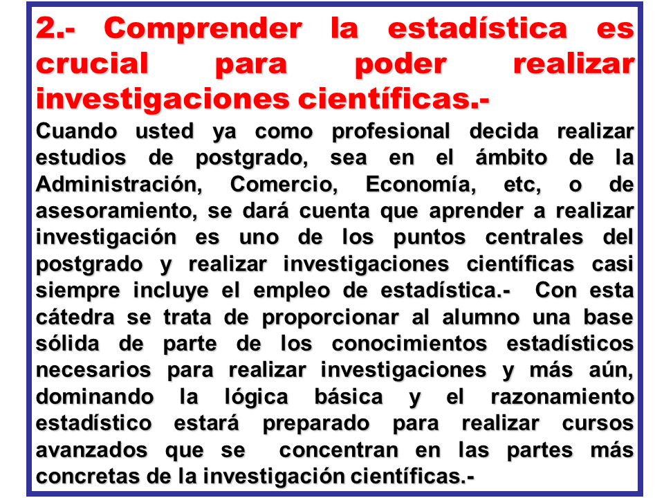 2.- Comprender la estadística es crucial para poder realizar investigaciones científicas.-