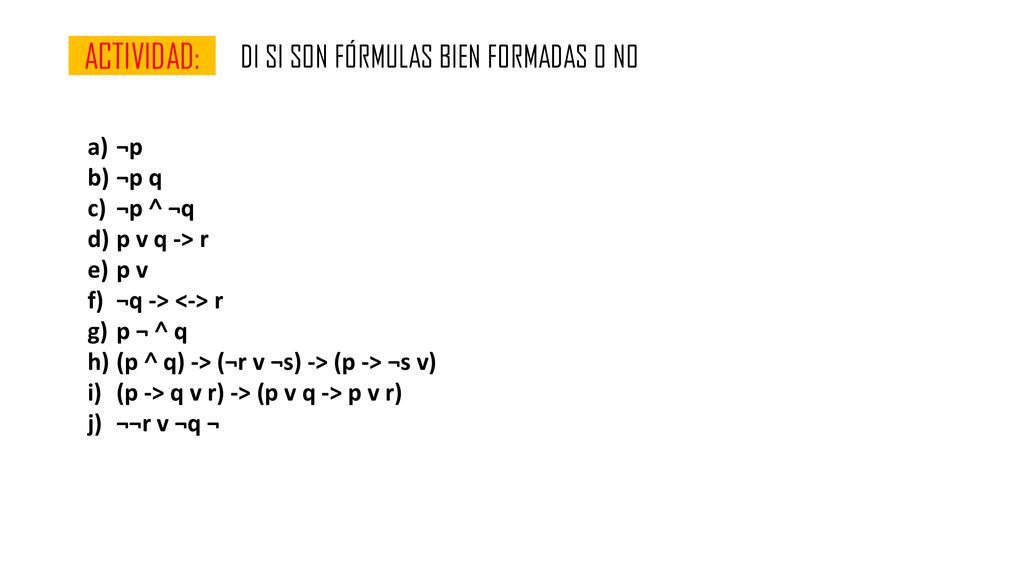 ACTIVIDAD: DI SI SON FÓRMULAS BIEN FORMADAS O NO ¬p ¬p q ¬p ˄ ¬q