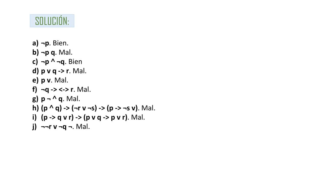 SOLUCIÓN: ¬p. Bien. ¬p q. Mal. ¬p ˄ ¬q. Bien p v q -> r. Mal.