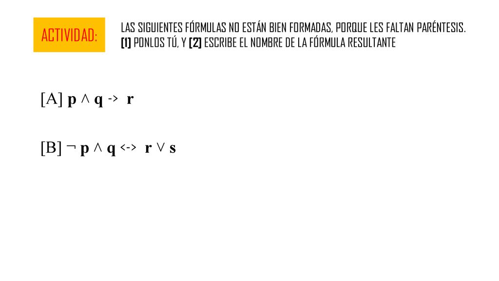 ACTIVIDAD: [A] p ˄ q -> r [B] ¬ p ˄ q <-> r ˅ s