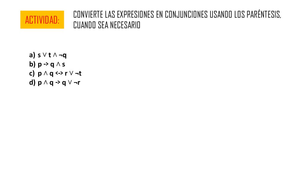 CONVIERTE LAS EXPRESIONES EN CONJUNCIONES USANDO LOS PARÉNTESIS, CUANDO SEA NECESARIO