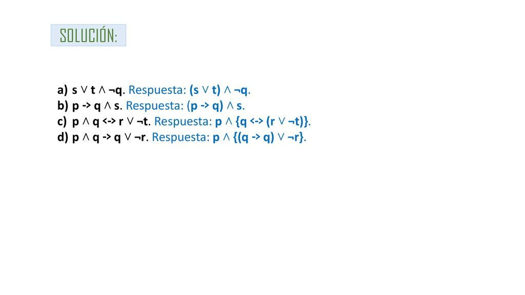 SOLUCIÓN: s ˅ t ˄ ¬q. Respuesta: (s ˅ t) ˄ ¬q.