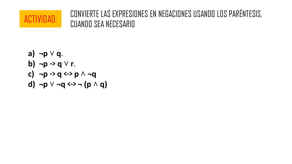 CONVIERTE LAS EXPRESIONES EN NEGACIONES USANDO LOS PARÉNTESIS, CUANDO SEA NECESARIO