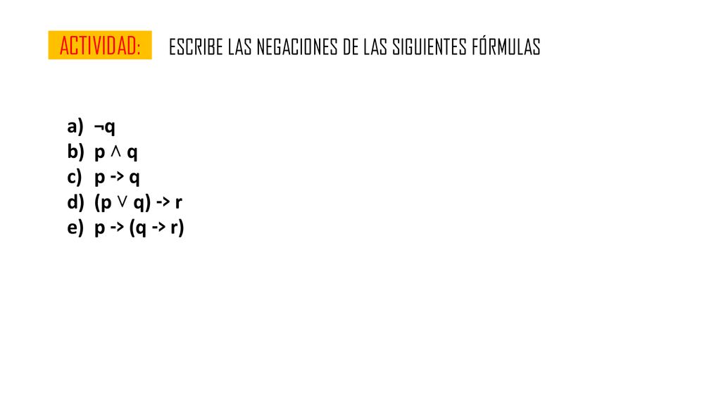 ACTIVIDAD: ESCRIBE LAS NEGACIONES DE LAS SIGUIENTES FÓRMULAS ¬q p ˄ q