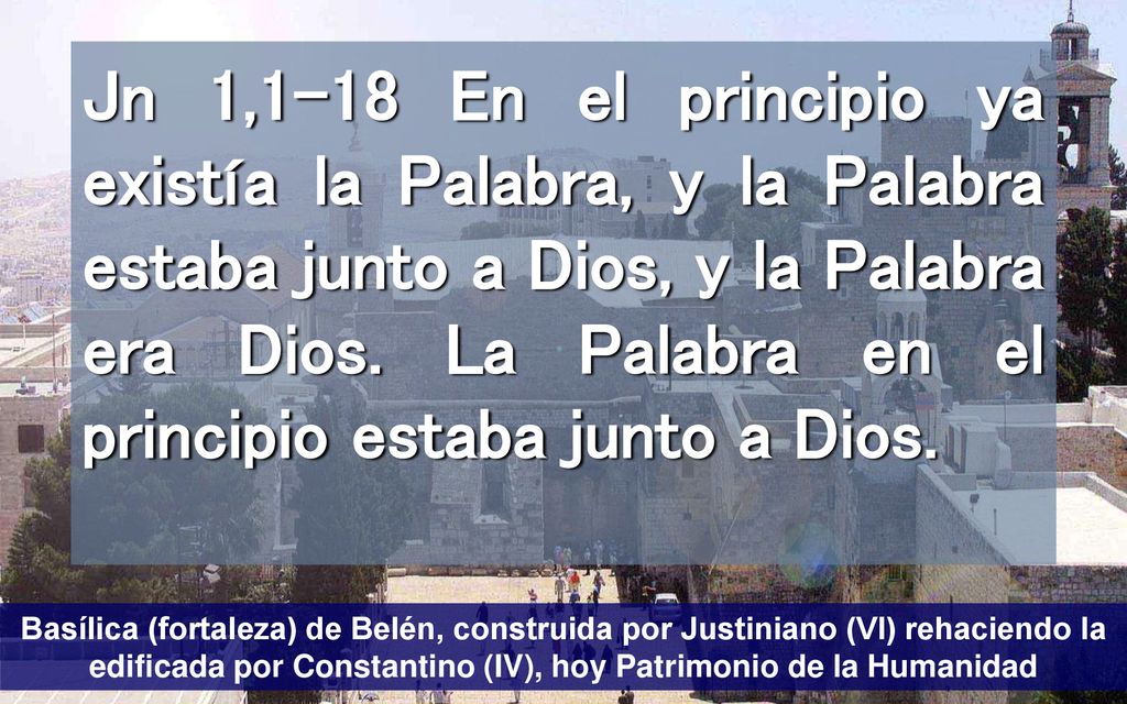 Jn 1,1-18 En el principio ya existía la Palabra, y la Palabra estaba junto a Dios, y la Palabra era Dios. La Palabra en el principio estaba junto a Dios.