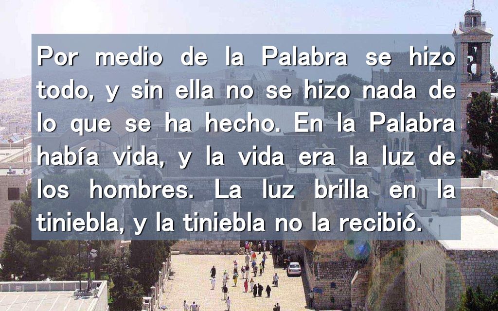 Por medio de la Palabra se hizo todo, y sin ella no se hizo nada de lo que se ha hecho.