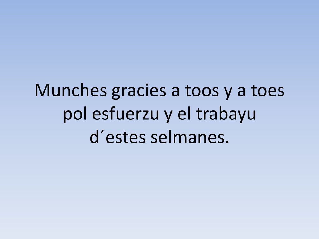 Munches gracies a toos y a toes pol esfuerzu y el trabayu d´estes selmanes.