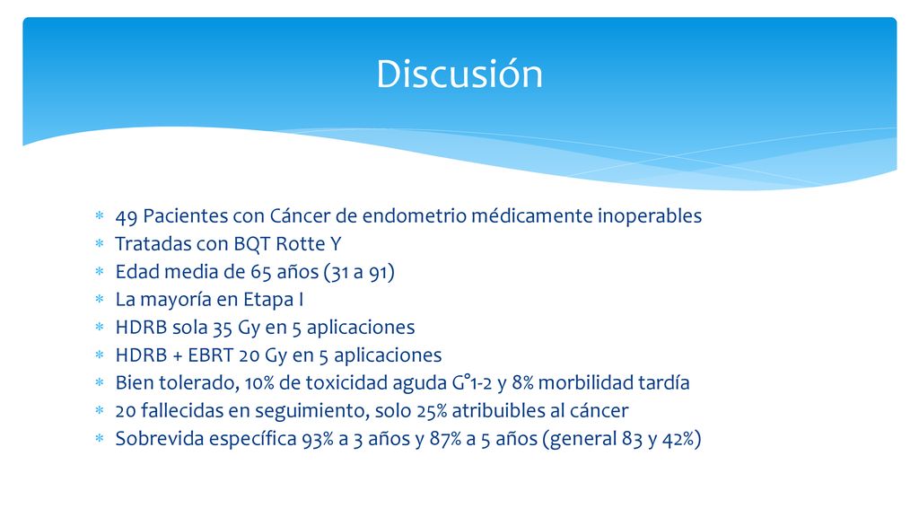 Discusión 49 Pacientes con Cáncer de endometrio médicamente inoperables. Tratadas con BQT Rotte Y.