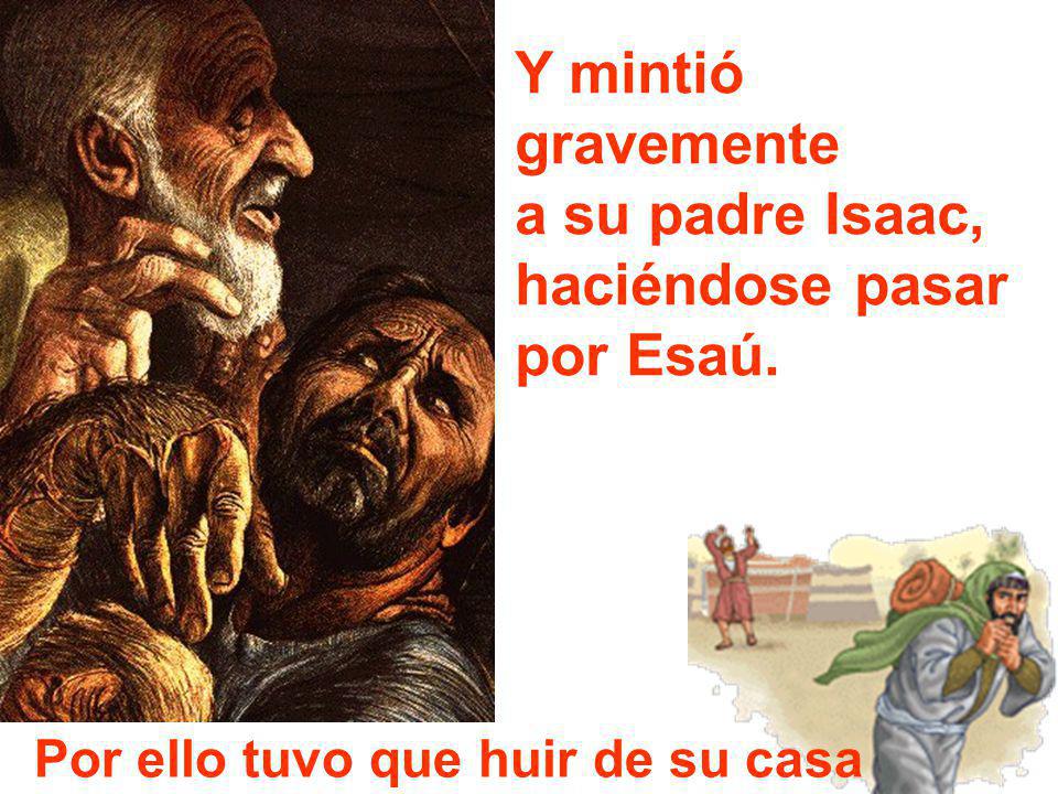 Y mintió gravemente a su padre Isaac, haciéndose pasar por Esaú.