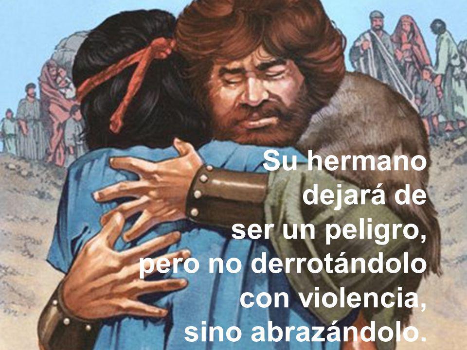 Su hermano dejará de ser un peligro, pero no derrotándolo con violencia, sino abrazándolo.