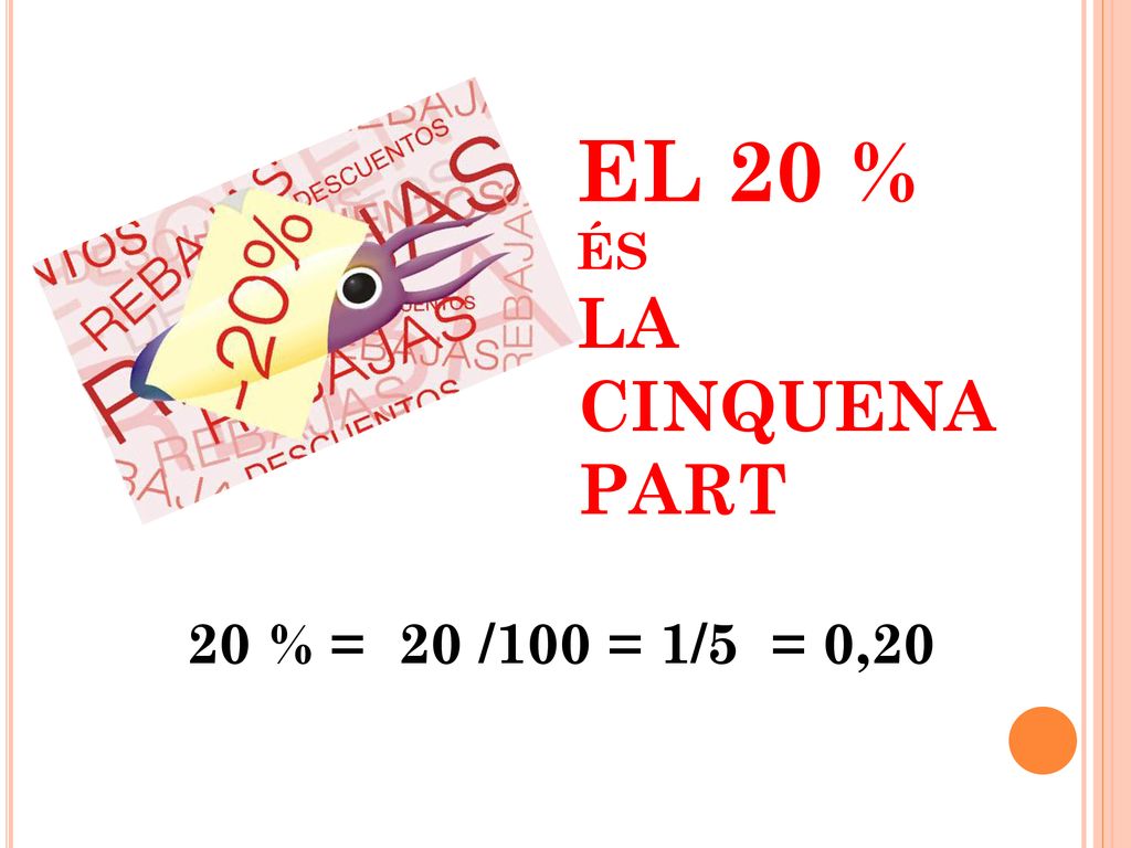 EL 20 % ÉS LA CINQUENA PART 20 % = 20 /100 = 1/5 = 0,20
