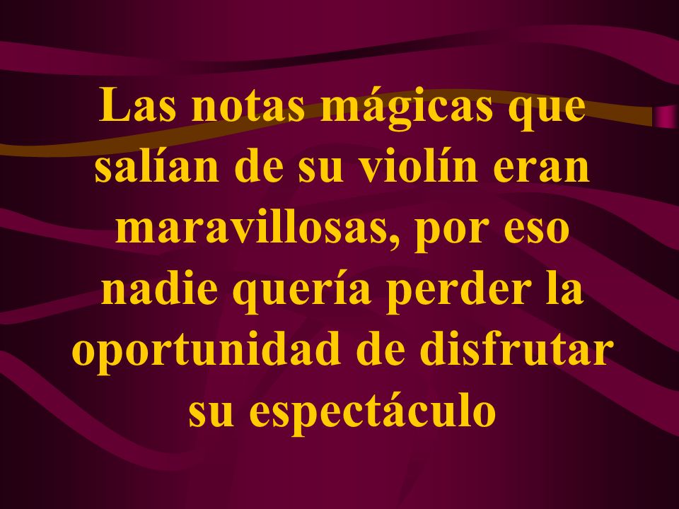 Las notas mágicas que salían de su violín eran maravillosas, por eso nadie quería perder la oportunidad de disfrutar su espectáculo