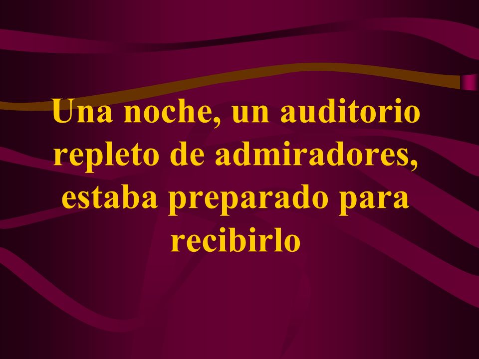 Una noche, un auditorio repleto de admiradores, estaba preparado para recibirlo