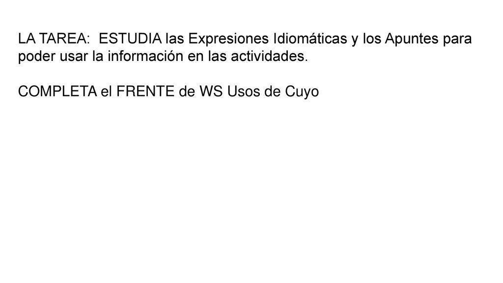 LA TAREA: ESTUDIA las Expresiones Idiomáticas y los Apuntes para poder usar la información en las actividades.