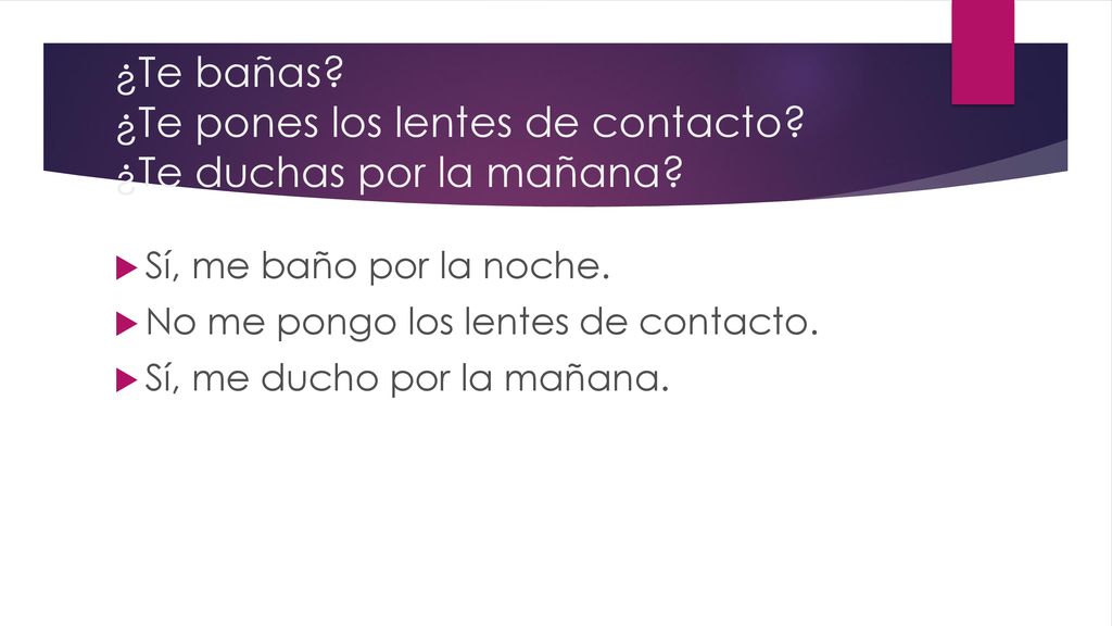 ¿Te bañas ¿Te pones los lentes de contacto ¿Te duchas por la mañana
