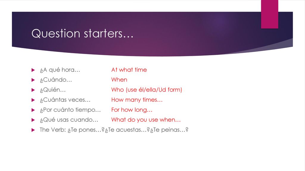 Question starters… ¿A qué hora… At what time ¿Cuándo… When