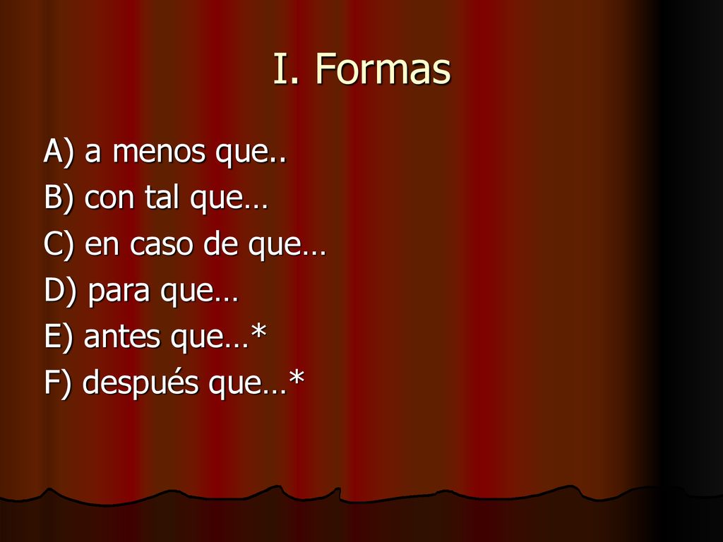 I. Formas A) a menos que.. B) con tal que… C) en caso de que…