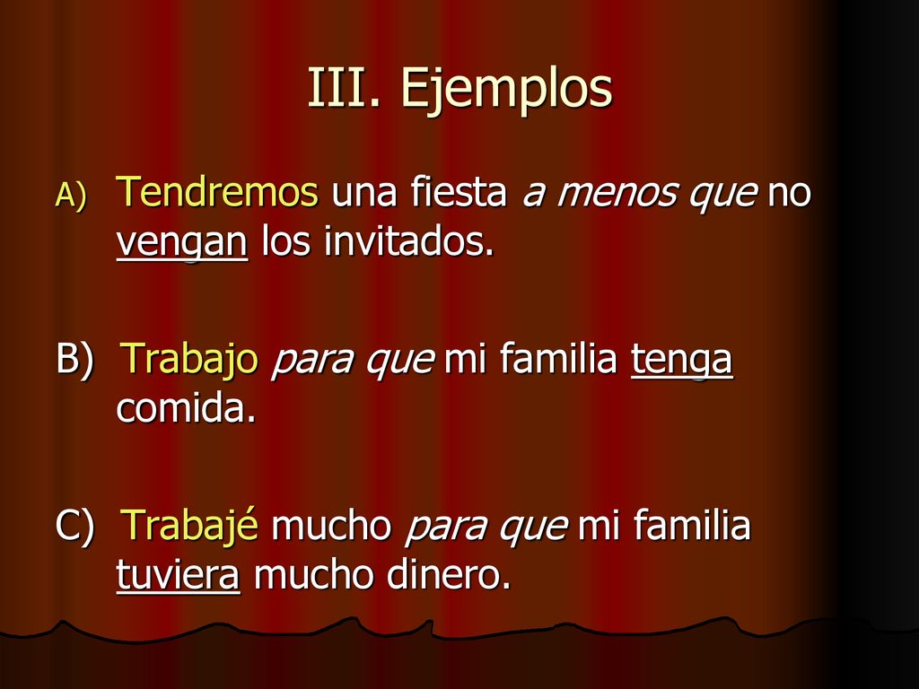III. Ejemplos Tendremos una fiesta a menos que no vengan los invitados. B) Trabajo para que mi familia tenga comida.