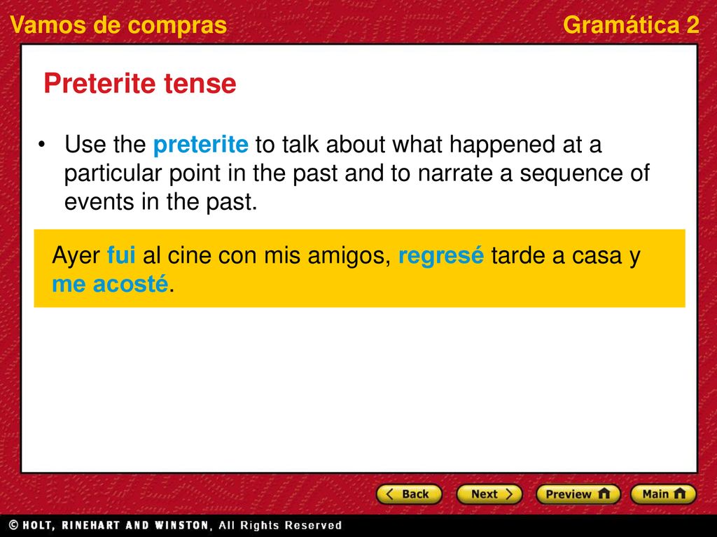 Preterite tense Use the preterite to talk about what happened at a particular point in the past and to narrate a sequence of events in the past.