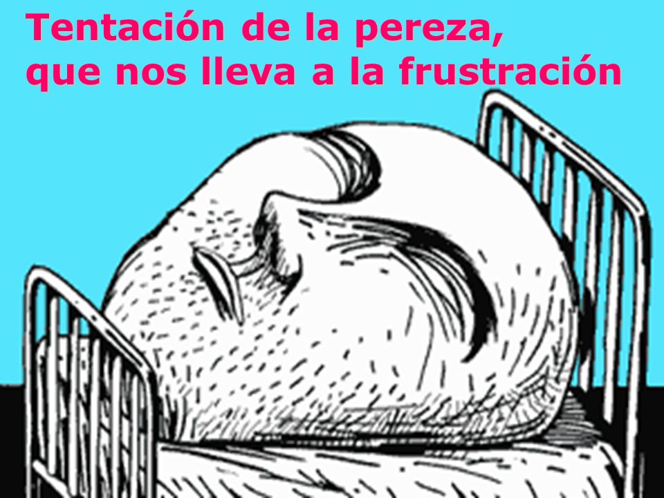Tentación de la pereza, que nos lleva a la frustración