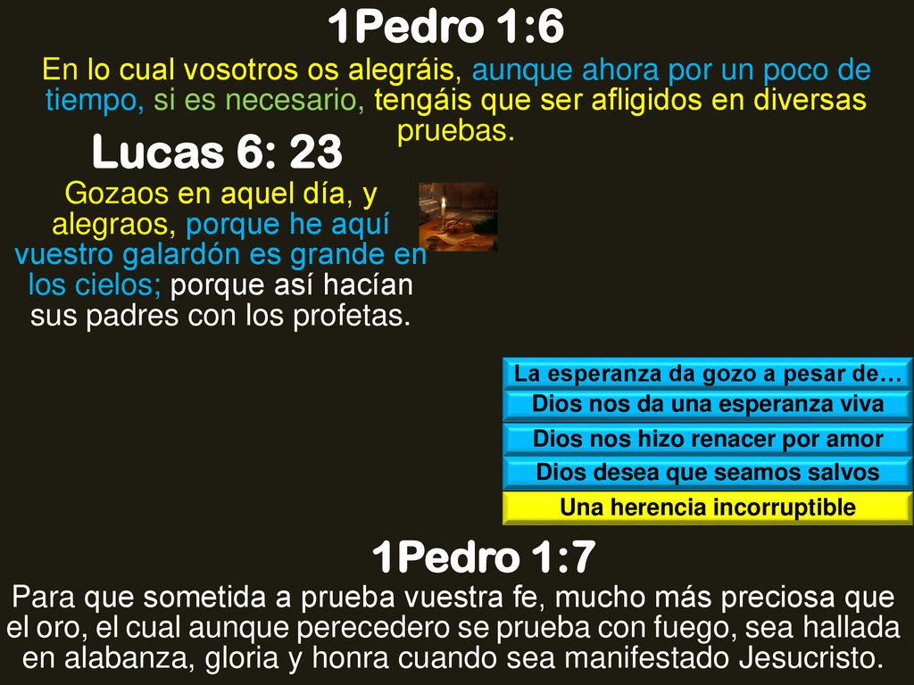 1Pedro 1:6 En lo cual vosotros os alegráis, aunque ahora por un poco de tiempo, si es necesario, tengáis que ser afligidos en diversas pruebas.