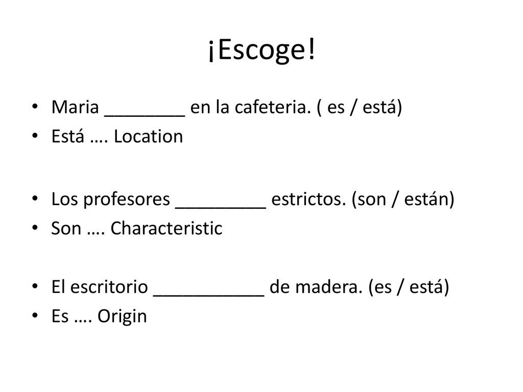 ¡Escoge! Maria ________ en la cafeteria. ( es / está) Está …. Location