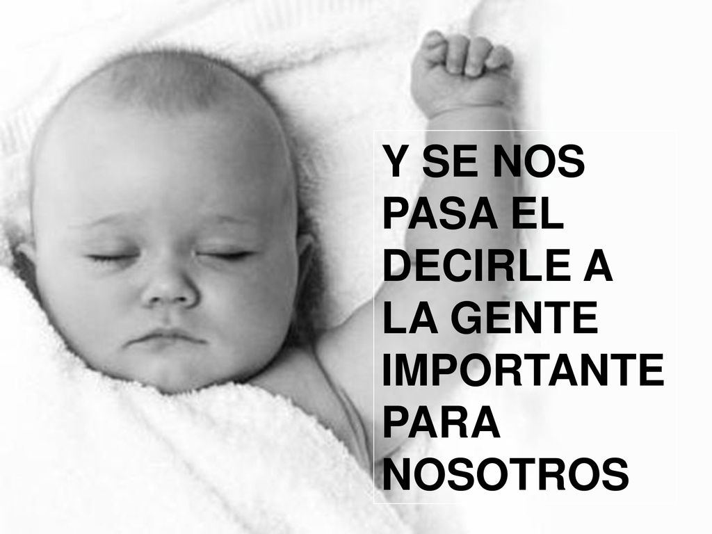 Y SE NOS PASA EL DECIRLE A LA GENTE IMPORTANTE PARA NOSOTROS