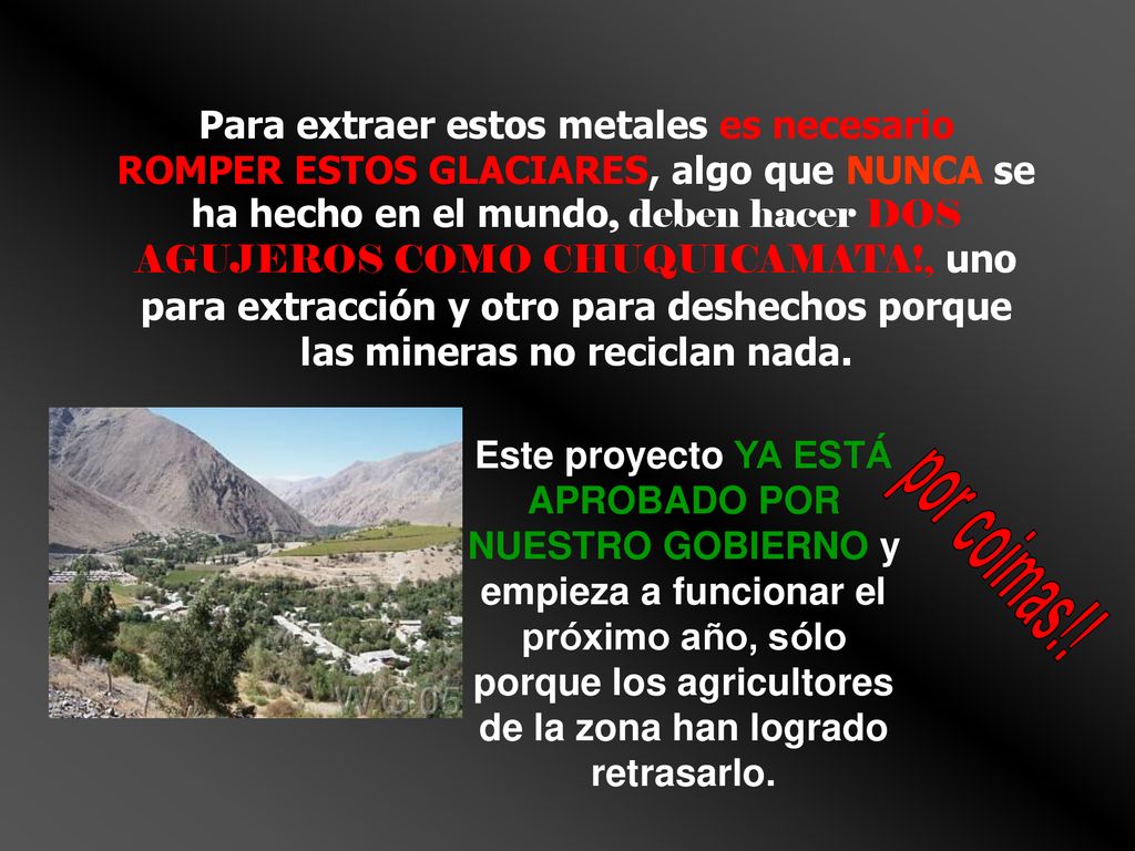 Para extraer estos metales es necesario ROMPER ESTOS GLACIARES, algo que NUNCA se ha hecho en el mundo, deben hacer DOS AGUJEROS COMO CHUQUICAMATA!, uno para extracción y otro para deshechos porque las mineras no reciclan nada.