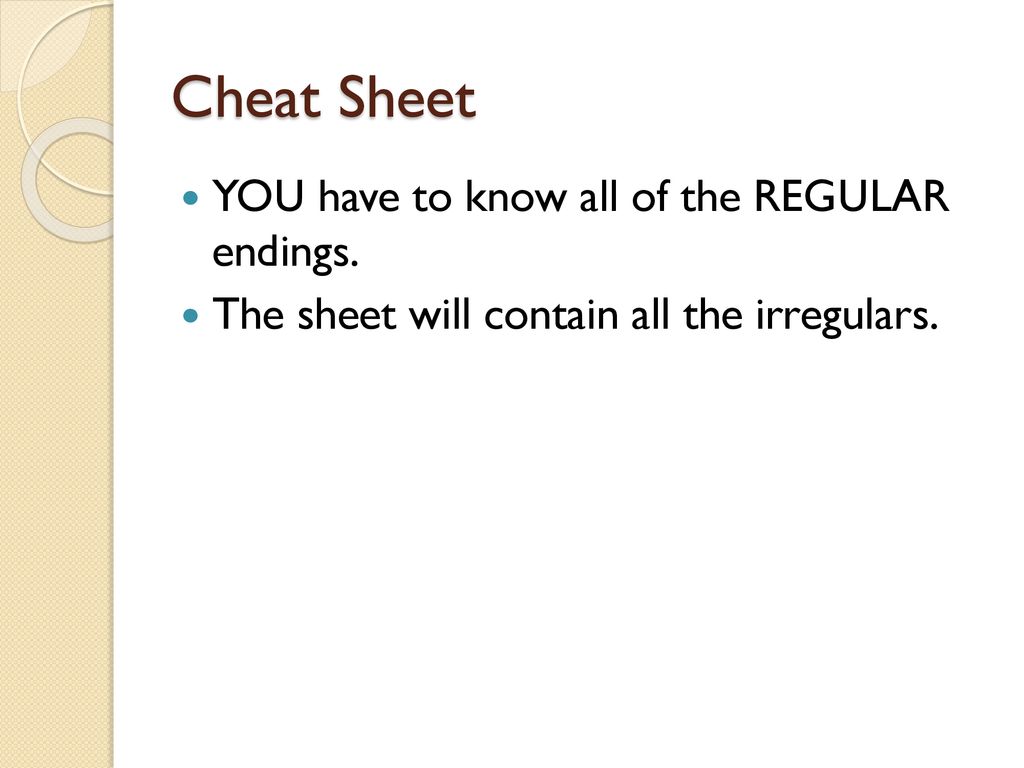 Cheat Sheet YOU have to know all of the REGULAR endings.