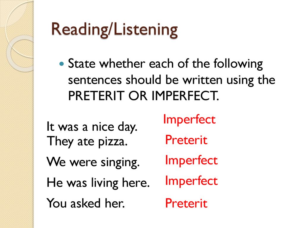 Reading/Listening State whether each of the following sentences should be written using the PRETERIT OR IMPERFECT.