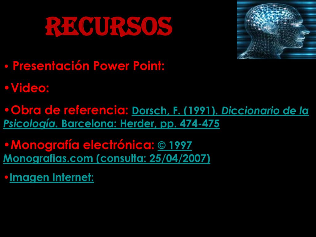 Recursos Presentación Power Point: Video: Obra de referencia: Dorsch, F. (1991). Diccionario de la Psicología. Barcelona: Herder, pp