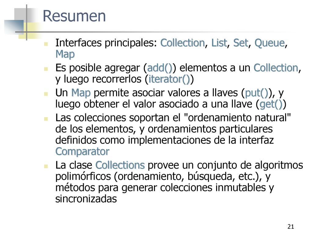 Resumen Interfaces principales: Collection, List, Set, Queue, Map