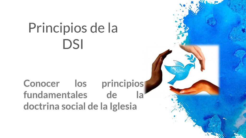 Principios de la DSI Conocer los principios fundamentales de la doctrina social de la Iglesia