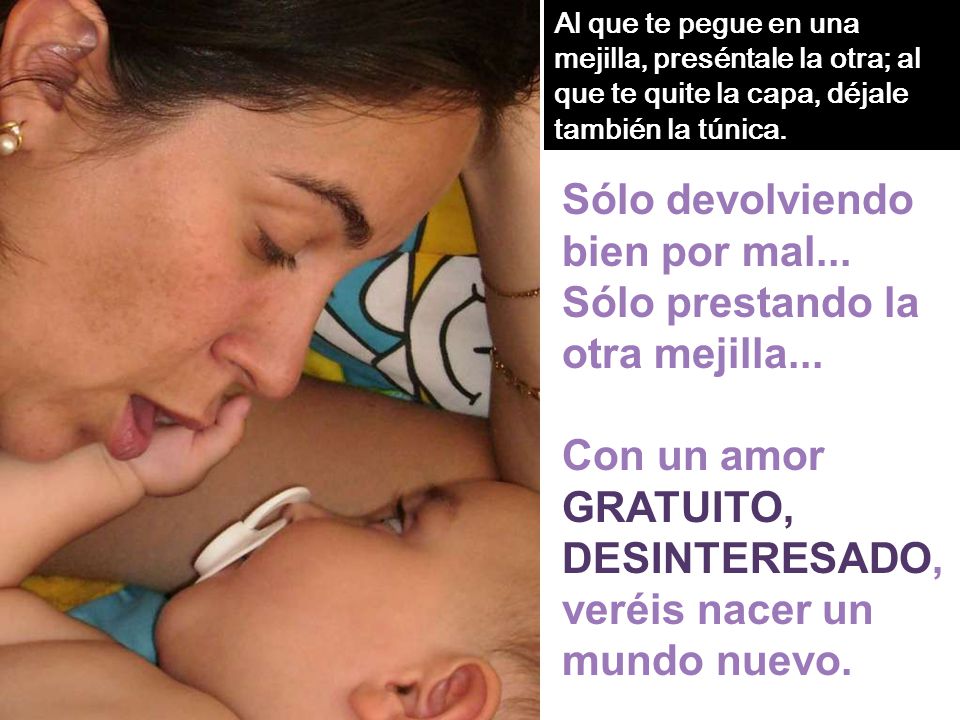 Sólo devolviendo bien por mal... Sólo prestando la otra mejilla...