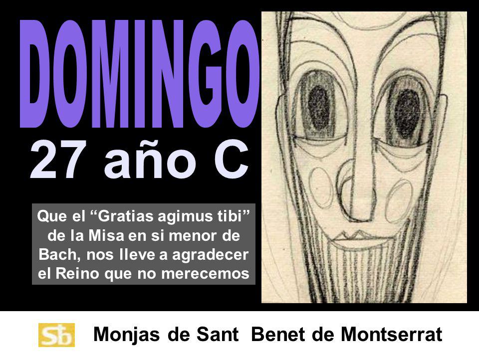 DOMINGO 27 año C. Que el Gratias agimus tibi de la Misa en si menor de Bach, nos lleve a agradecer el Reino que no merecemos.