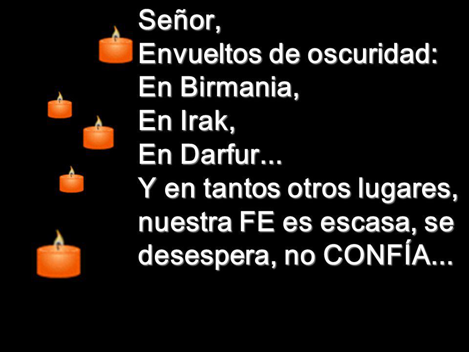 Señor, Envueltos de oscuridad: En Birmania, En Irak, En Darfur...