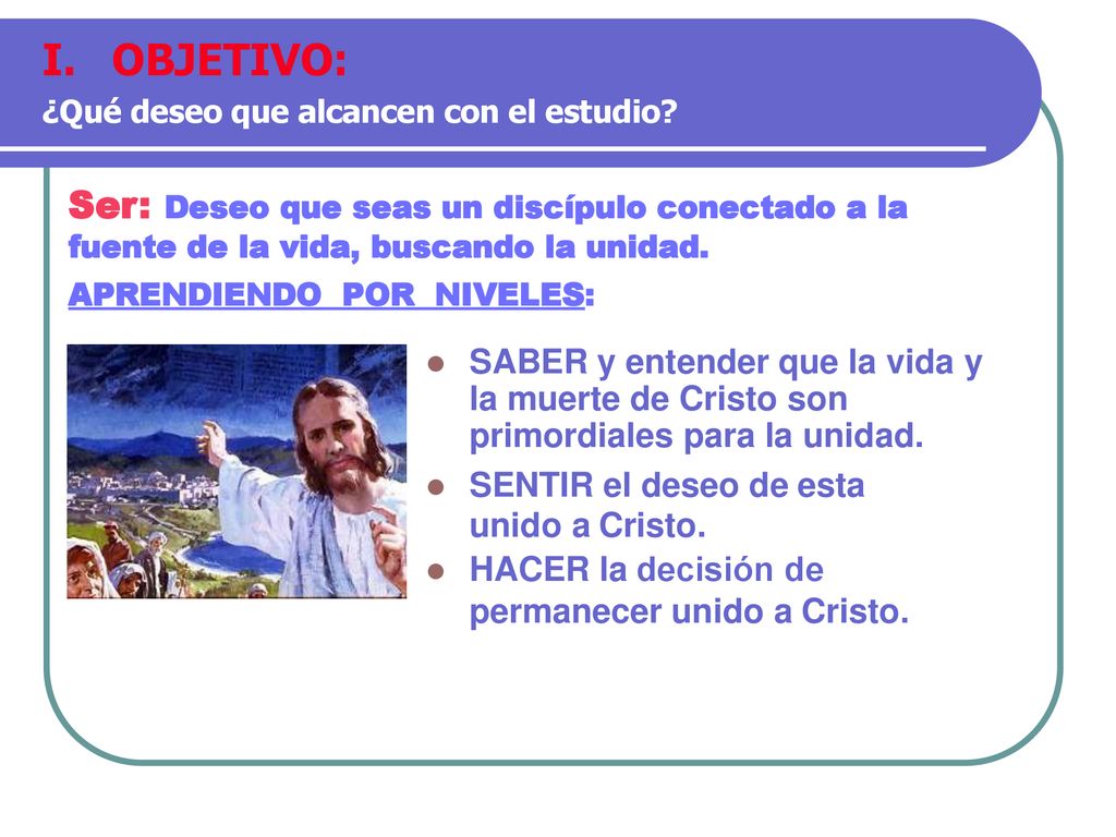 OBJETIVO: ¿Qué deseo que alcancen con el estudio Ser: Deseo que seas un discípulo conectado a la fuente de la vida, buscando la unidad.