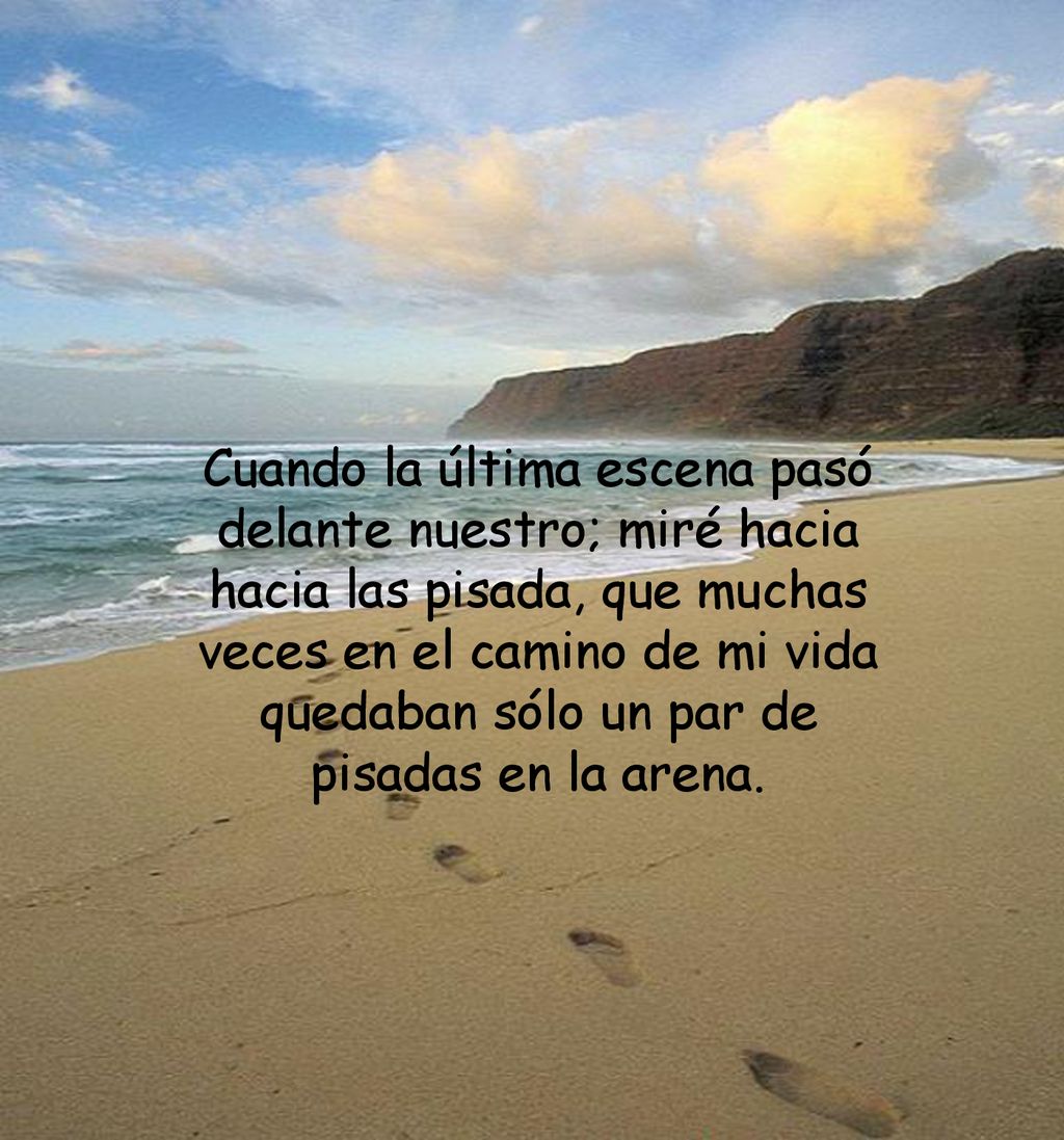 Cuando la última escena pasó delante nuestro; miré hacia hacia las pisada, que muchas veces en el camino de mi vida quedaban sólo un par de pisadas en la arena.