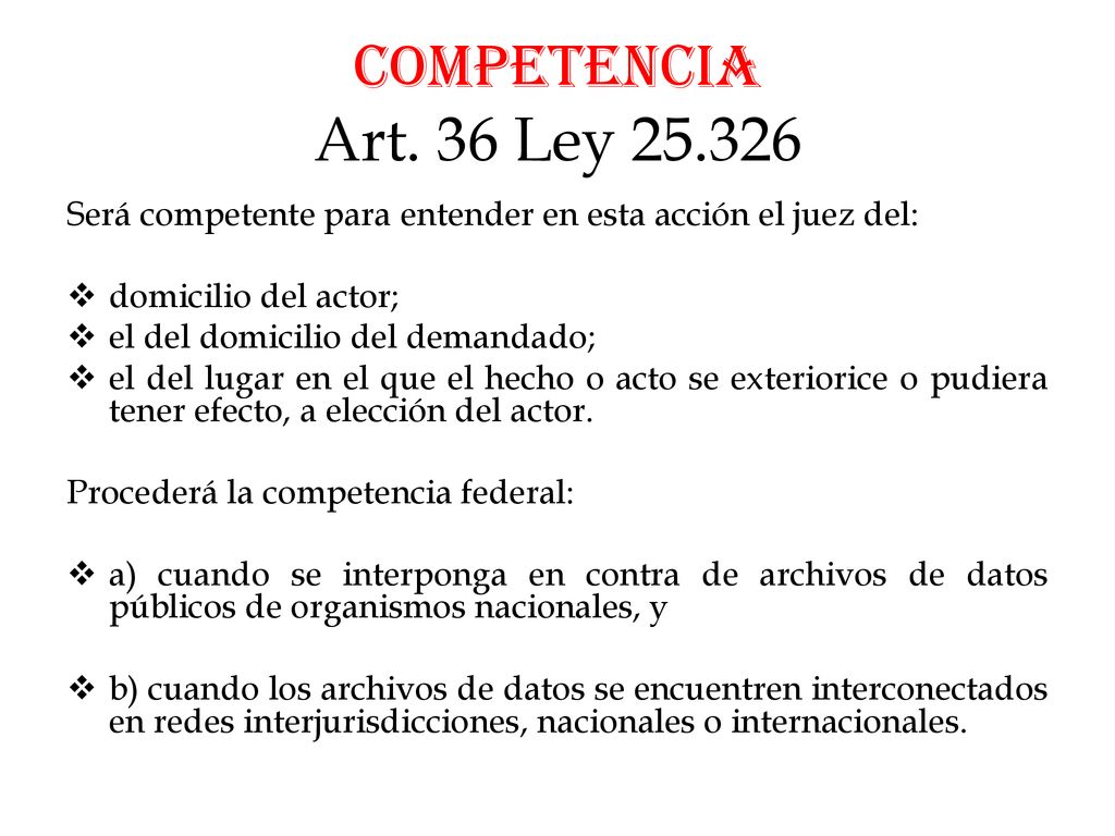 COMPETENCIA Art. 36 Ley Será competente para entender en esta acción el juez del: domicilio del actor;